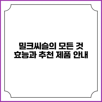 밀크씨슬의 모든 것: 효능과 추천 제품 안내