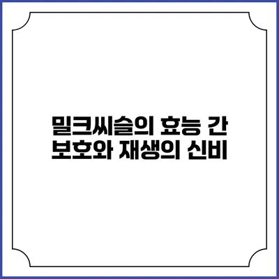 밀크씨슬의 효능: 간 보호와 재생의 신비