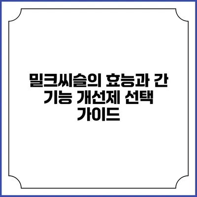 밀크씨슬의 효능과 간 기능 개선제 선택 가이드