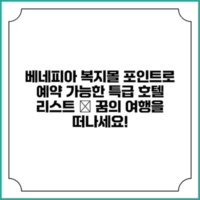 베네피아 복지몰 포인트로 예약 가능한 특급 호텔 리스트 – 꿈의 여행을 떠나세요!