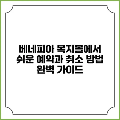 베네피아 복지몰에서 쉬운 예약과 취소 방법 완벽 가이드