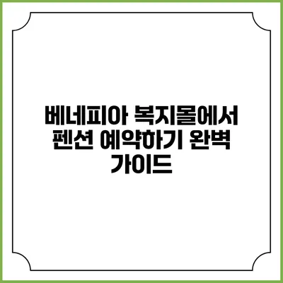 베네피아 복지몰에서 펜션 예약하기: 완벽 가이드