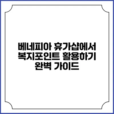 베네피아 휴가샵에서 복지포인트 활용하기: 완벽 가이드