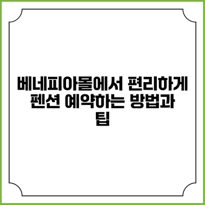 베네피아몰에서 편리하게 펜션 예약하는 방법과 팁