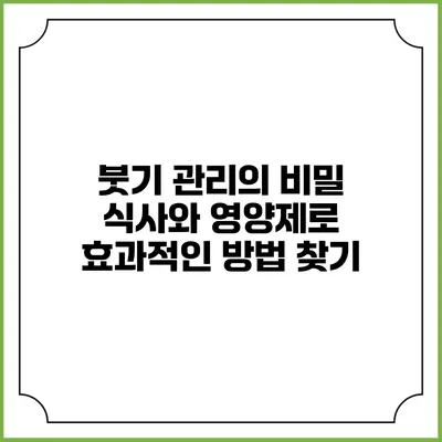 붓기 관리의 비밀: 식사와 영양제로 효과적인 방법 찾기