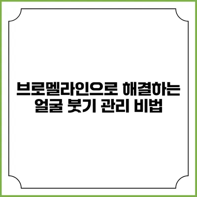 브로멜라인으로 해결하는 얼굴 붓기 관리 비법
