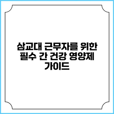삼교대 근무자를 위한 필수 간 건강 영양제 가이드