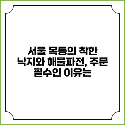 서울 목동의 착한 낙지와 해물파전, 주문 필수인 이유는?