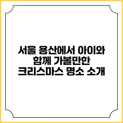 서울 용산에서 아이와 함께 가볼만한 크리스마스 명소 소개