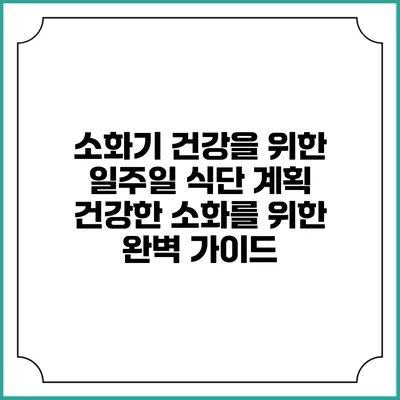 소화기 건강을 위한 일주일 식단 계획: 건강한 소화를 위한 완벽 가이드