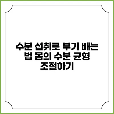 수분 섭취로 부기 빼는 법: 몸의 수분 균형 조절하기