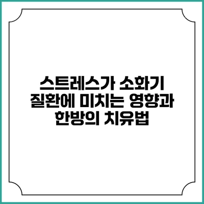 스트레스가 소화기 질환에 미치는 영향과 한방의 치유법
