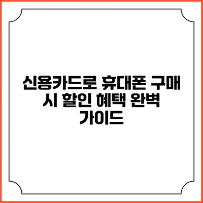 신용카드로 휴대폰 구매 시 할인 혜택 완벽 가이드