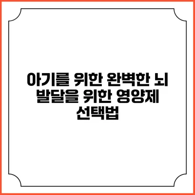 아기를 위한 완벽한 뇌 발달을 위한 영양제 선택법