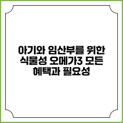 아기와 임산부를 위한 식물성 오메가3: 모든 혜택과 필요성