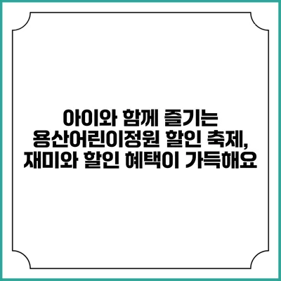 아이와 함께 즐기는 용산어린이정원 할인 축제, 재미와 할인 혜택이 가득해요