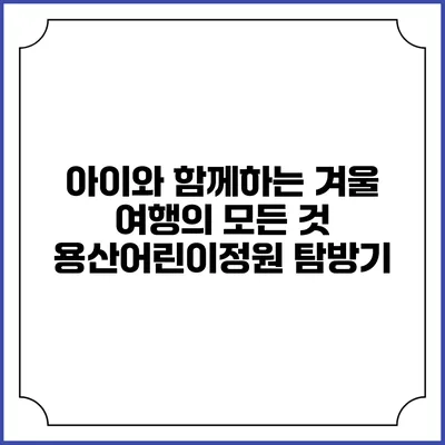 아이와 함께하는 겨울 여행의 모든 것: 용산어린이정원 탐방기