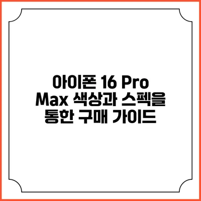 아이폰 16 Pro Max: 색상과 스펙을 통한 구매 가이드