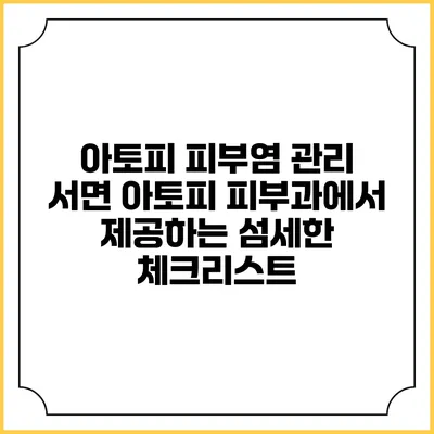 아토피 피부염 관리: 서면 아토피 피부과에서 제공하는 섬세한 체크리스트