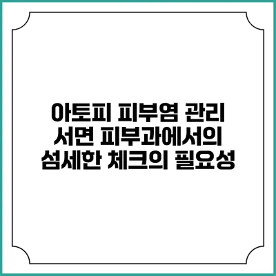 아토피 피부염 관리: 서면 피부과에서의 섬세한 체크의 필요성