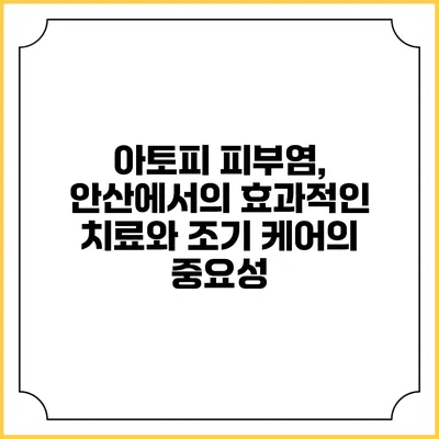 아토피 피부염, 안산에서의 효과적인 치료와 조기 케어의 중요성