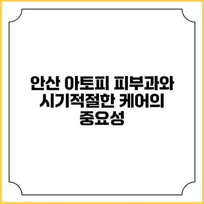 안산 아토피 피부과와 시기적절한 케어의 중요성