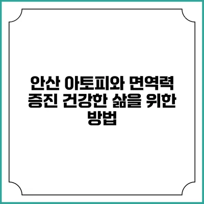 안산 아토피와 면역력 증진: 건강한 삶을 위한 방법