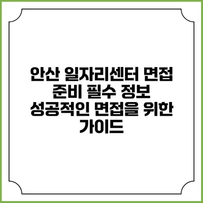 안산 일자리센터 면접 준비 필수 정보: 성공적인 면접을 위한 가이드
