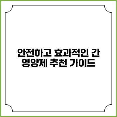 안전하고 효과적인 간 영양제 추천 가이드