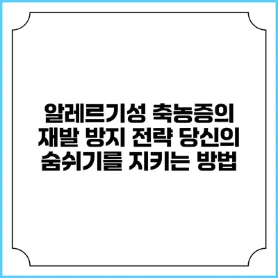 알레르기성 축농증의 재발 방지 전략: 당신의 숨쉬기를 지키는 방법