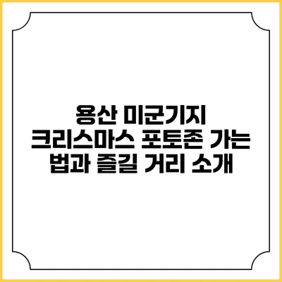 용산 미군기지 크리스마스 포토존 가는 법과 즐길 거리 소개