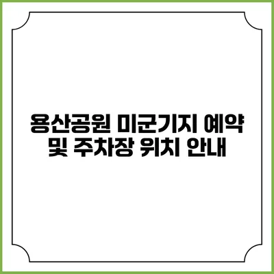용산공원 미군기지 예약 및 주차장 위치 안내