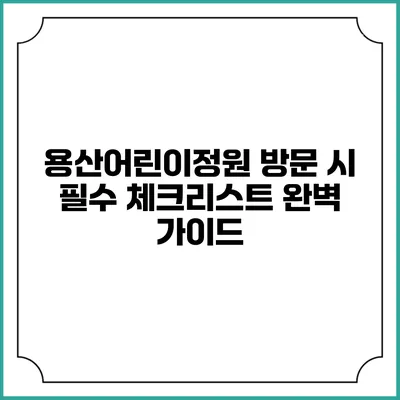 용산어린이정원 방문 시 필수 체크리스트 완벽 가이드