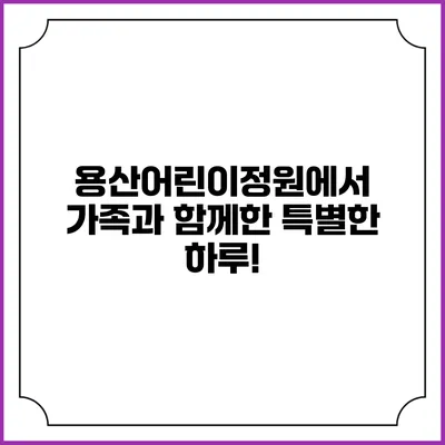 용산어린이정원에서 가족과 함께한 특별한 하루!