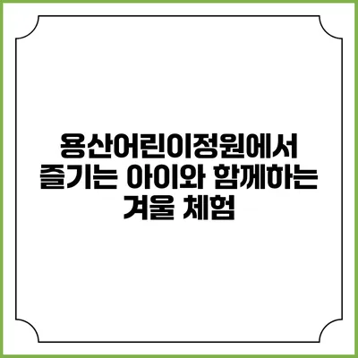 용산어린이정원에서 즐기는 아이와 함께하는 겨울 체험
