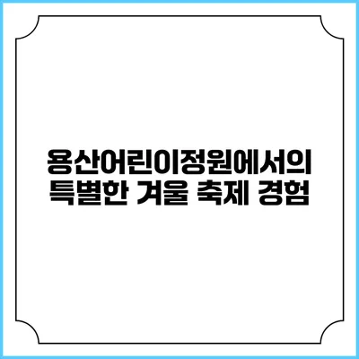 용산어린이정원에서의 특별한 겨울 축제 경험
