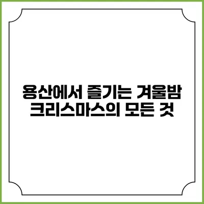 용산에서 즐기는 겨울밤 크리스마스의 모든 것