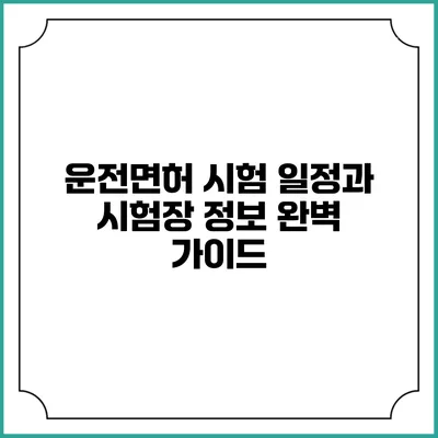 운전면허 시험 일정과 시험장 정보 완벽 가이드