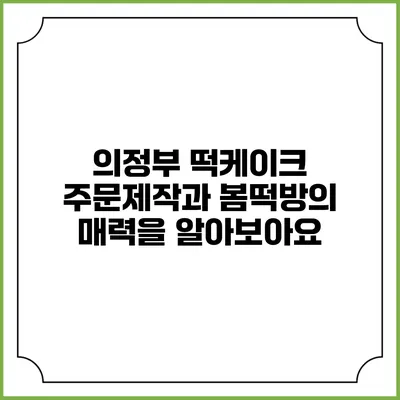 의정부 떡케이크 주문제작과 봄떡방의 매력을 알아보아요