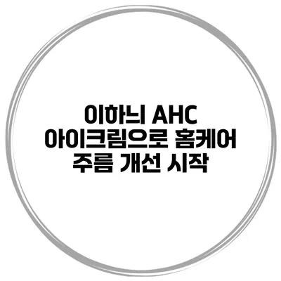 이하늬 AHC 아이크림으로 홈케어 주름 개선 시작