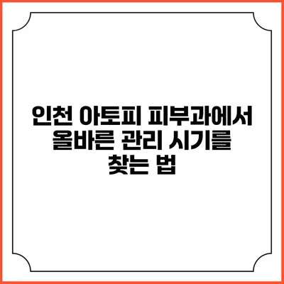인천 아토피 피부과에서 올바른 관리 시기를 찾는 법