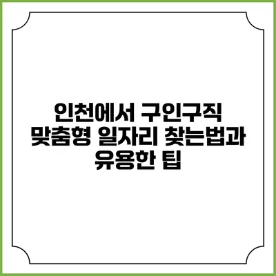 인천에서 구인구직 맞춤형 일자리 찾는법과 유용한 팁