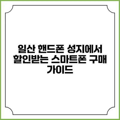 일산 핸드폰 성지에서 할인받는 스마트폰 구매 가이드