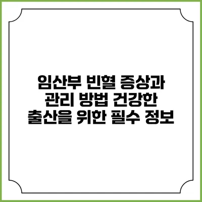 임산부 빈혈 증상과 관리 방법: 건강한 출산을 위한 필수 정보