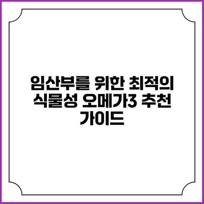 임산부를 위한 최적의 식물성 오메가3 추천 가이드