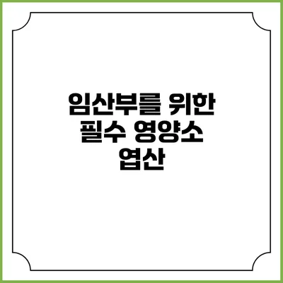 임산부를 위한 필수 영양소: 엽산