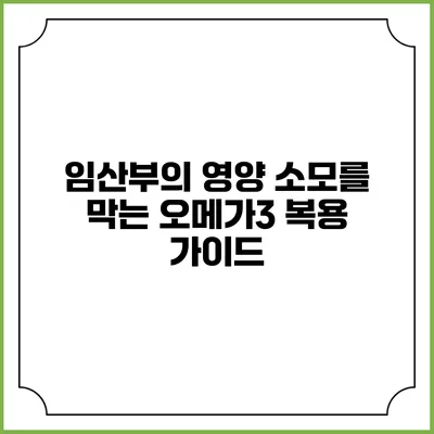 임산부의 영양 소모를 막는 오메가3 복용 가이드