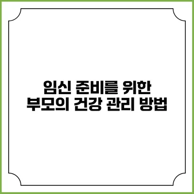 임신 준비를 위한 부모의 건강 관리 방법