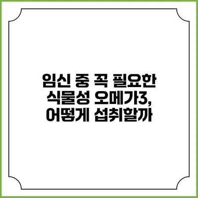 임신 중 꼭 필요한 식물성 오메가3, 어떻게 섭취할까?