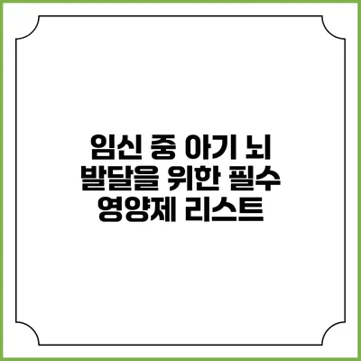 임신 중 아기 뇌 발달을 위한 필수 영양제 리스트